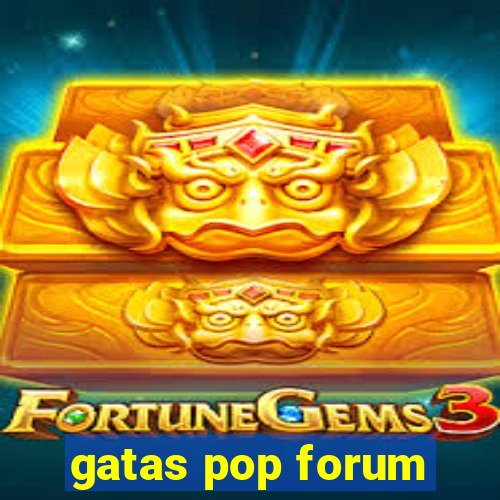 gatas pop forum